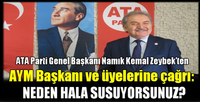 ATA Parti Genel Başkanı Namık Kemal Zeybek’ten AYM Başkanı ve üyelerine çağrı:  Neden hala susuyorsunuz?