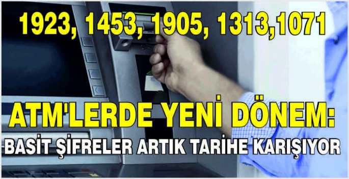 ATM'lerde yeni dönem: Basit şifreler artık tarihe karışıyor