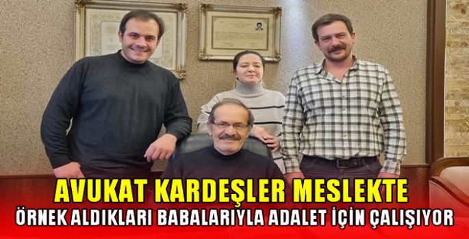 Avukat kardeşler meslekte örnek aldıkları babalarıyla adalet için çalışıyor