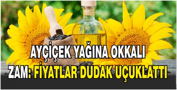 Ayçiçek yağına okkalı zam: Fiyatlar dudak uçuklattı