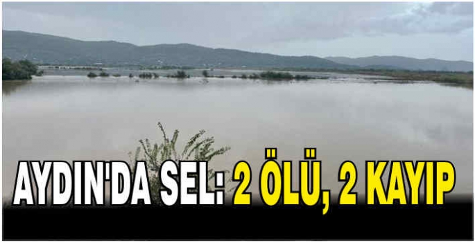 Aydın'da sel: 2 ölü, 2 kayıp