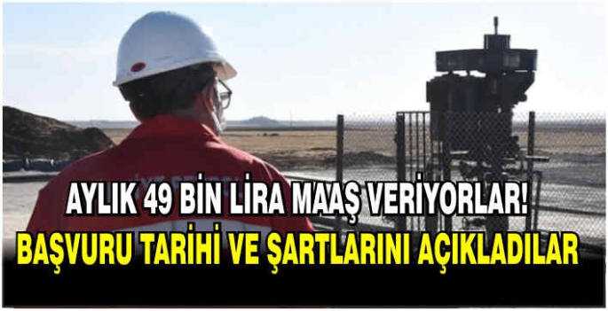 Aylık 49 bin lira maaş veriyorlar! Başvuru tarihi ve şartlarını açıkladılar