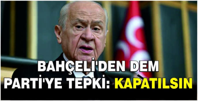 Bahçeli'den DEM Parti'ye tepki:Kapatılsın