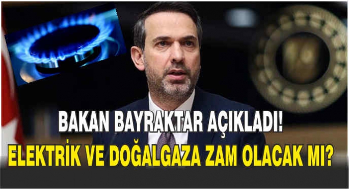 Bakan Bayraktar açıkladı! Elektrik ve doğalgaza zam olacak mı?