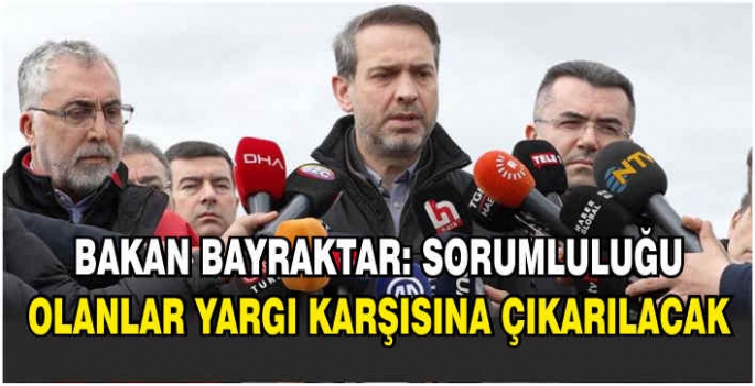 Bakan Bayraktar: Sorumluluğu olanlar yargı karşısına çıkarılacak