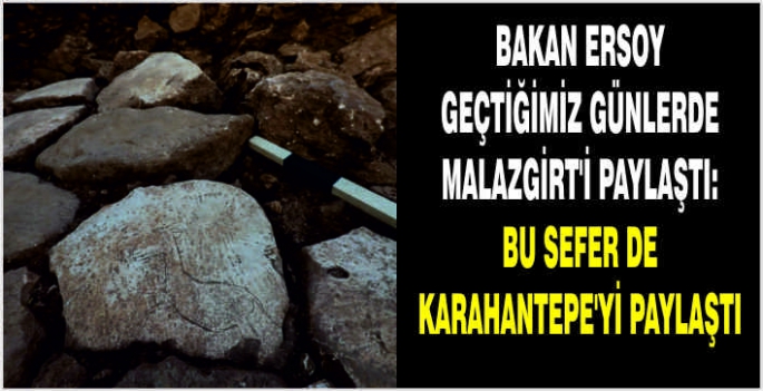 Bakan Ersoy geçtiğimiz günlerde Malazgirt’i Paylaştı: Bu Sefer de Karahantepe’yi Paylaştı