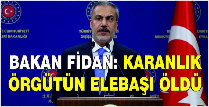 Bakan Fidan: Karanlık örgütün elebaşı öldü