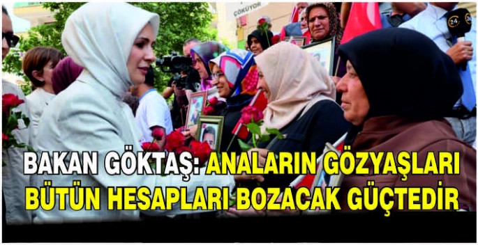 Bakan Göktaş: Anaların gözyaşları bütün hesapları bozacak güçtedir