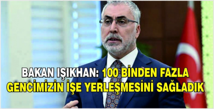 Bakan Işıkhan: 100 binden fazla gencimizin işe yerleşmesini sağladık