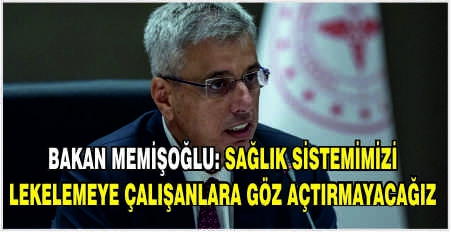 Bakan Memişoğlu: Sağlık sistemimizi lekelemeye çalışanlara göz açtırmayacağız