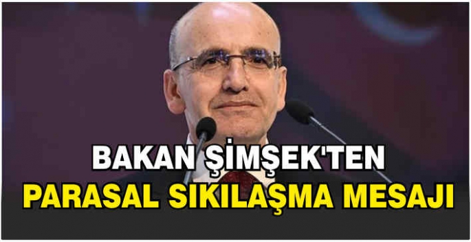 Bakan Şimşek'ten parasal sıkılaşma mesajı