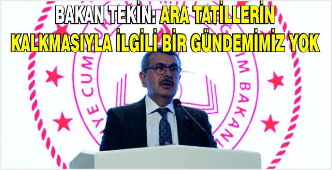 Bakan Tekin: Ara tatillerin kalkmasıyla ilgili bir gündemimiz yok