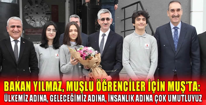 Bakan Yılmaz, Muşlu öğrenciler için Muş’ta: Ülkemiz adına, geleceğimiz adına, insanlık adına çok umutluyuz 