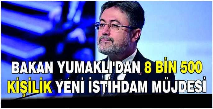 Bakan Yumaklı'dan 8 bin 500 kişilik yeni istihdam müjdesi