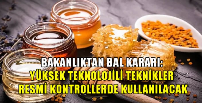 Bakanlıktan bal kararı: Yüksek teknolojili teknikler resmi kontrollerde kullanılacak