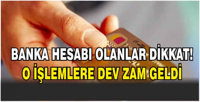 Banka hesabı olanlar dikkat! O işlemlere dev zam geldi