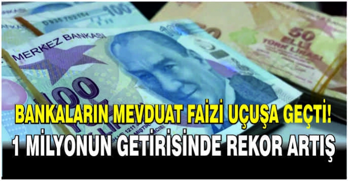 Bankaların mevduat faizi uçuşa geçti! 1 milyonun getirisinde rekor artış