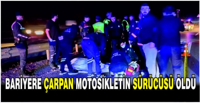 Bariyere çarpan motosikletin sürücüsü öldü