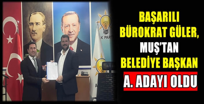 Başarılı Bürokrat Güler, Muş’tan belediye başkan A. Adayı oldu