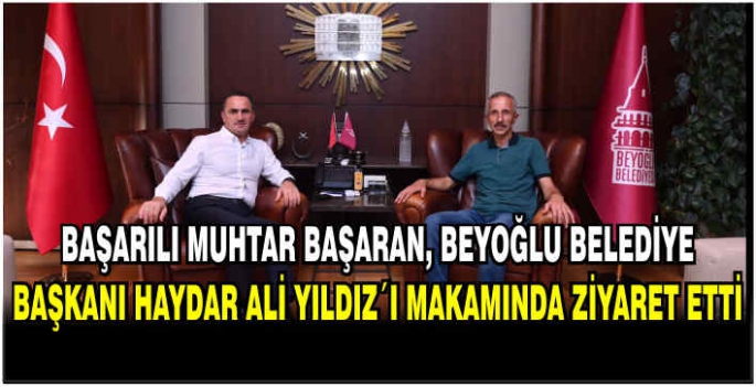 Başarılı Muhtar Başaran Beyoğlu Belediye Başkanı Haydar Ali Yıldız´ı Makamında Ziyaret Etti