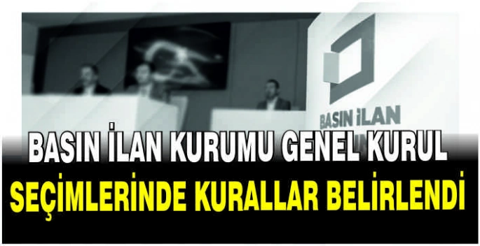 Basın İlan Kurumu Genel Kurul seçimlerinde kurallar belirlendi