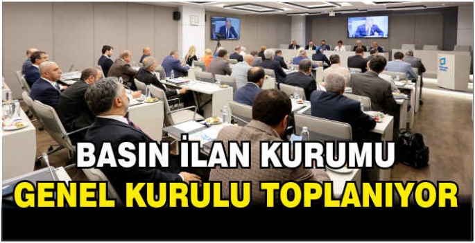 Basın İlan Kurumu Genel Kurulu toplanıyor