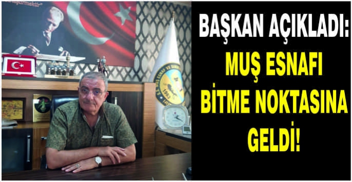 Başkan açıkladı: Muş esnafı bitme noktasına geldi!