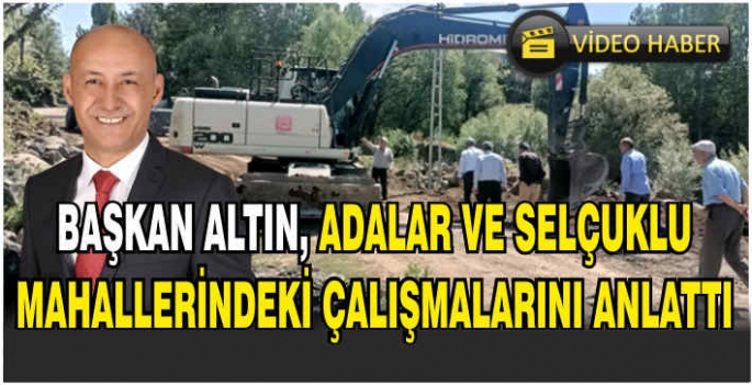 Başkan Altın, Adalar ve Selçuklu mahallelerindeki çalışmalarını anlattı: Yol sorunlarına son verdik