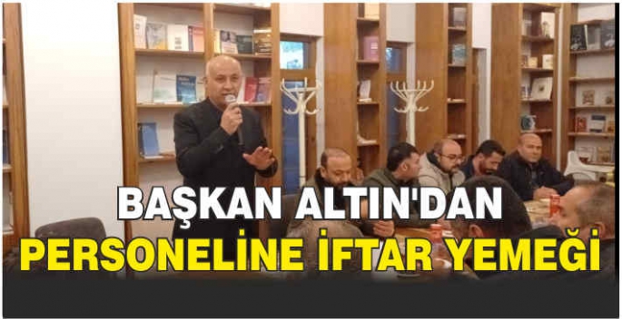 Başkan Altın'dan personeline iftar yemeği