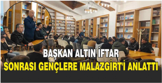 Başkan Altın iftar sonrası gençlere Malazgirt’i anlattı