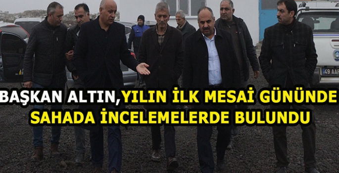 Başkan Altın yılın ilk mesaisinde saha incelemesinde bulundu