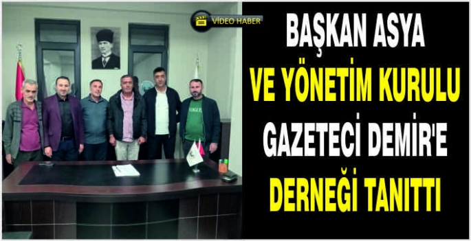 Başkan Asya ve Yönetim Kurulu gazeteci Demir’e derneği tanıttı