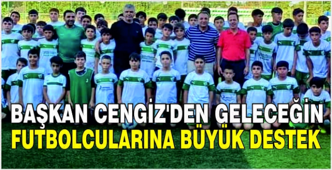 Başkan Cengiz’den geleceğin futbolcularına büyük destek