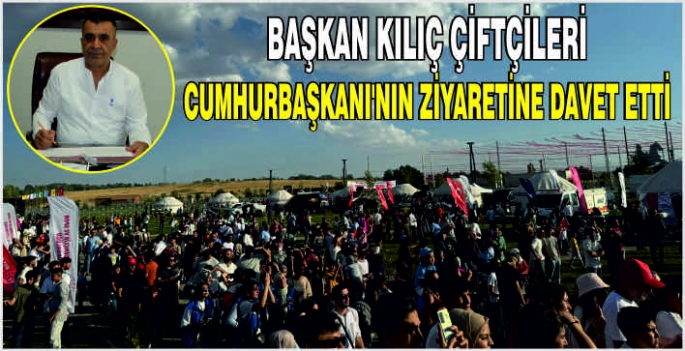 Başkan Kılıç çiftçileri Cumhurbaşkanı'nın ziyaretine davet etti