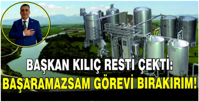 Başkan Kılıç resti çekti: Başaramazsam görevi bırakırım!