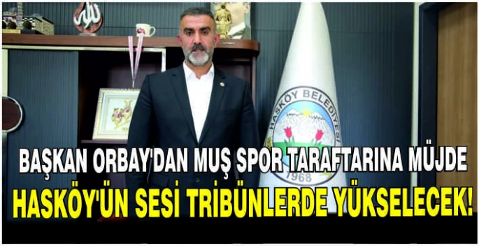 Başkan Orbay’dan Muş Spor taraftarına müjde: Hasköy’ün sesi tribünlerde yükselecek!