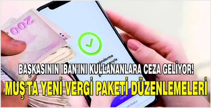 Başkasının IBAN'ını kullananlara ceza geliyor! Muş'ta yeni vergi paketi düzenlemeleri