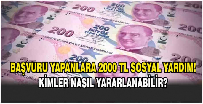 Başvuru yapanlara 2000 TL sosyal yardım! Kimler nasıl yararlanabilir?