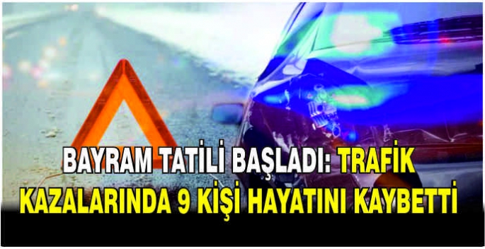 Bayram tatili başladı: Trafik kazalarında 9 kişi hayatını kaybetti