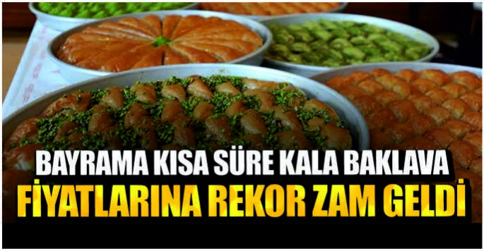 Bayrama kısa süre kala baklava fiyatlarına rekor zam geldi