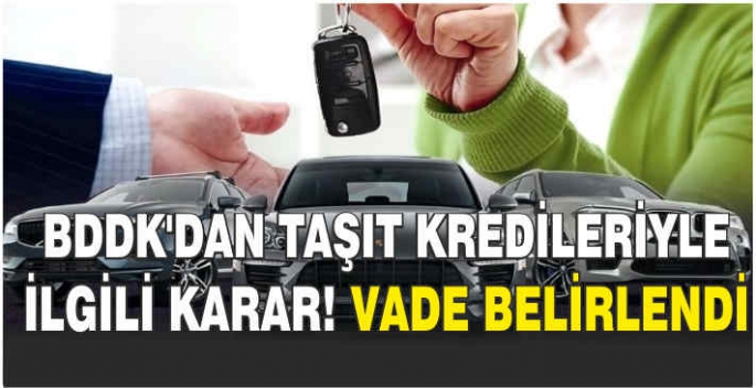 BDDK'dan taşıt kredileriyle ilgili karar! Vade belirlendi