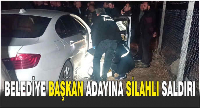 Belediye başkan adayına silahlı saldırı