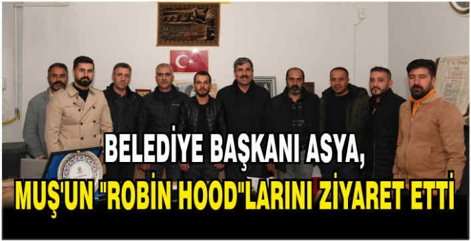 Belediye Başkanı Asya, Muş’un Robin Hood'larını ziyaret etti