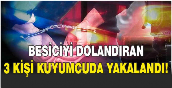 Besiciyi dolandıran 3 kişi kuyumcuda yakalandı!