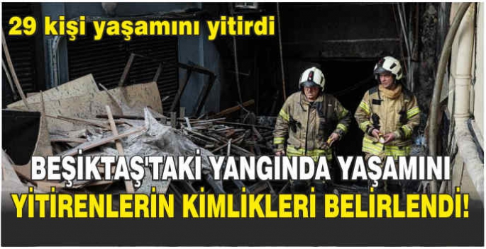 Beşiktaş'taki yangında yaşamını yitirenlerin kimlikleri belirlendi! 29 kişi yaşamını yitirdi