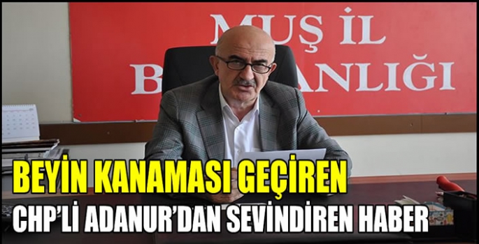 Beyin kanaması geçiren CHP’li Adanur’dan sevindiren haber 