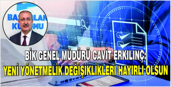 BİK Genel Müdürü Cavit Erkılınç: Yeni yönetmelik değişiklikleri hayırlı olsun