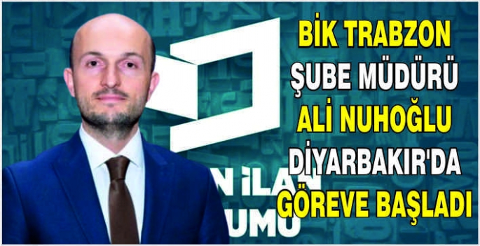 BİK Trabzon Şube Müdürü Ali Nuhoğlu Diyarbakır’da göreve başladı