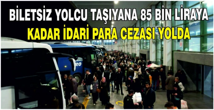 Biletsiz yolcu taşıyana 85 bin liraya kadar idari para cezası yolda