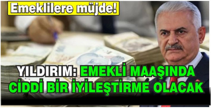 Binali Yıldırım: Meclis açılır açılmaz çalışma yapılacak ve emekli maaşında ciddi bir iyileştirme olacak